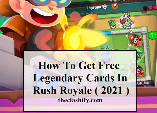 How To Get Free Legendary Cards In Rush Royale 2021