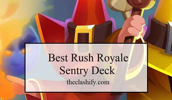 Top 5 Best Rush Royale Sentry Deck for Arena 9+