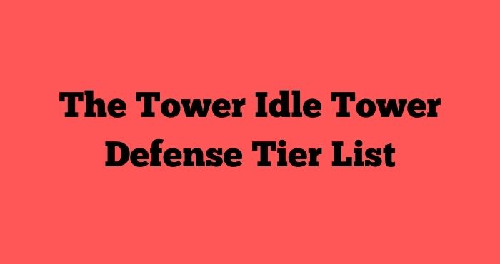 The Tower Idle Tower Defense Tier List 2022