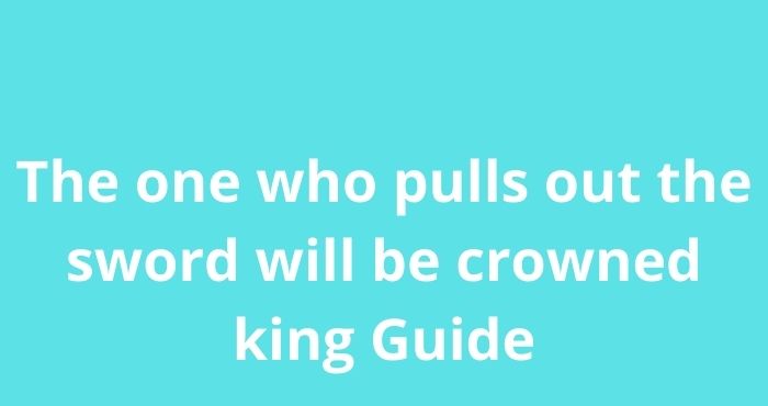 The one who pulls out the sword will be crowned king
