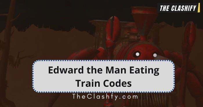 🚂 Edward the Man Eating Train Codes
